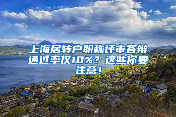 上海居转户职称评审答辩通过率仅10%？这些你要注意！