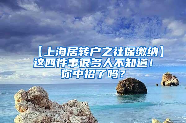 【上海居转户之社保缴纳】这四件事很多人不知道！你中招了吗？