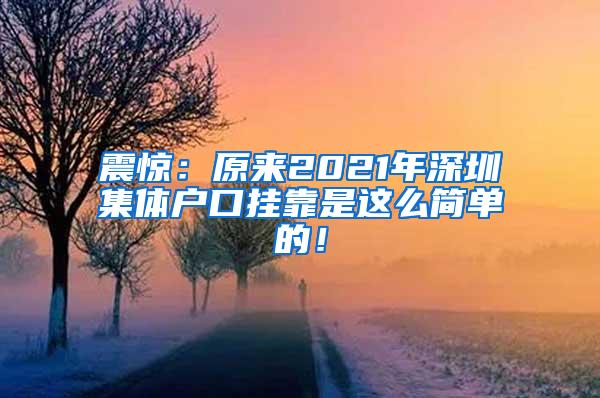 震惊：原来2021年深圳集体户口挂靠是这么简单的！