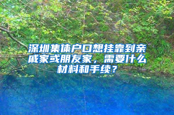 深圳集体户口想挂靠到亲戚家或朋友家，需要什么材料和手续？