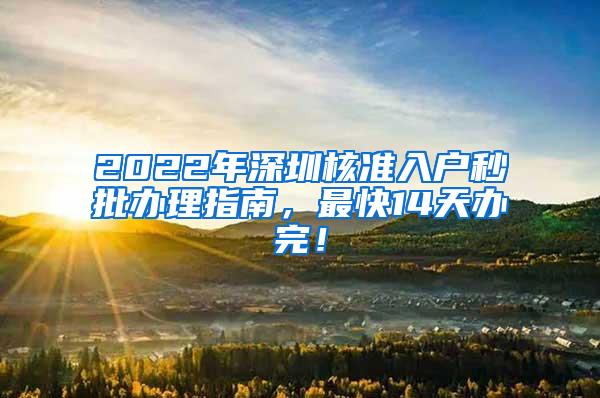 2022年深圳核准入户秒批办理指南，最快14天办完！