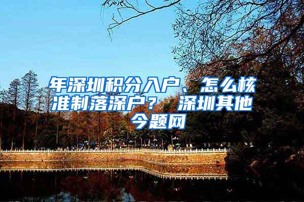 年深圳积分入户、怎么核准制落深户？ 深圳其他 今题网