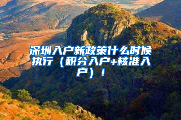 深圳入户新政策什么时候执行（积分入户+核准入户）！