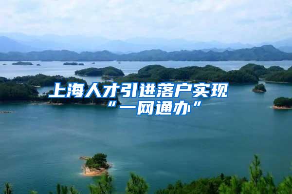 上海人才引进落户实现“一网通办”