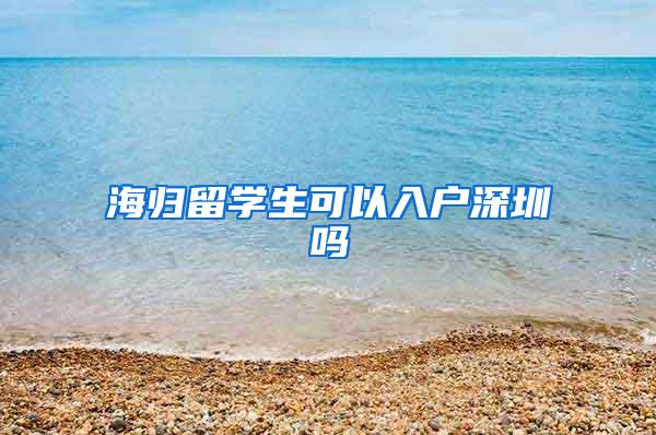 海归留学生可以入户深圳吗