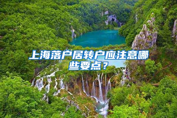 上海落户居转户应注意哪些要点？