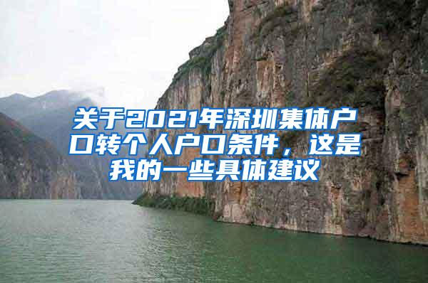 关于2021年深圳集体户口转个人户口条件，这是我的一些具体建议