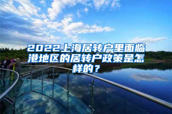 2022上海居转户里面临港地区的居转户政策是怎样的？