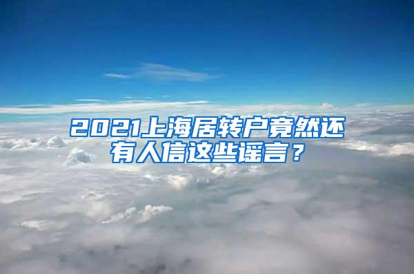 2021上海居转户竟然还有人信这些谣言？