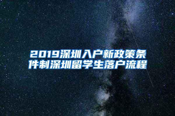 2019深圳入户新政策条件制深圳留学生落户流程