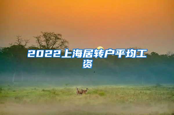 2022上海居转户平均工资