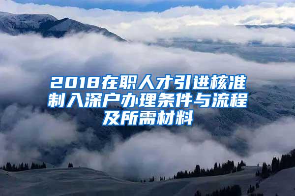 2018在职人才引进核准制入深户办理条件与流程及所需材料