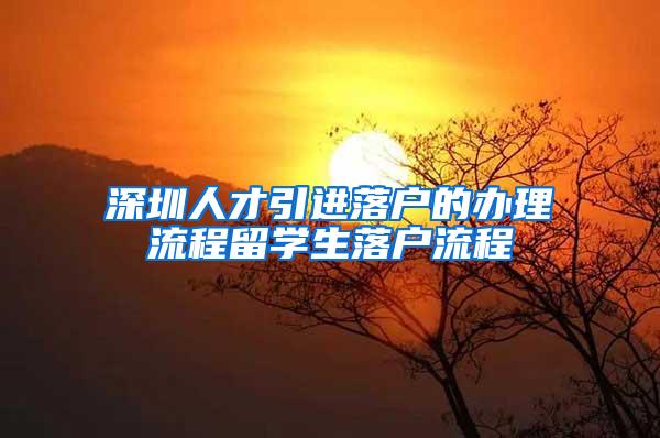 深圳人才引进落户的办理流程留学生落户流程