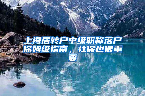 上海居转户中级职称落户保姆级指南，社保也很重要