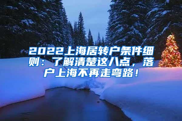 2022上海居转户条件细则：了解清楚这八点，落户上海不再走弯路！