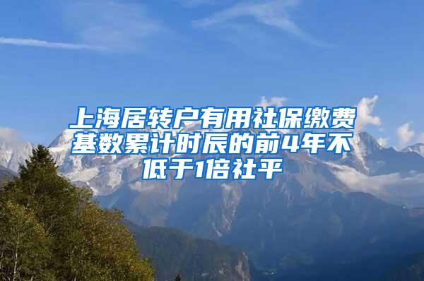 上海居转户有用社保缴费基数累计时辰的前4年不低于1倍社平