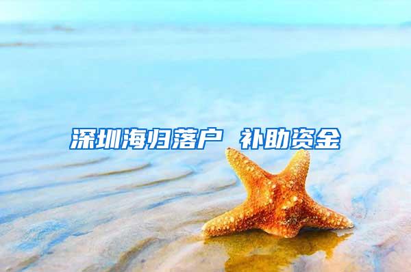 深圳海归落户 补助资金