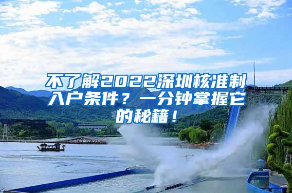 不了解2022深圳核准制入户条件？一分钟掌握它的秘籍！