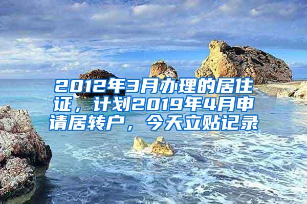 2012年3月办理的居住证，计划2019年4月申请居转户，今天立贴记录