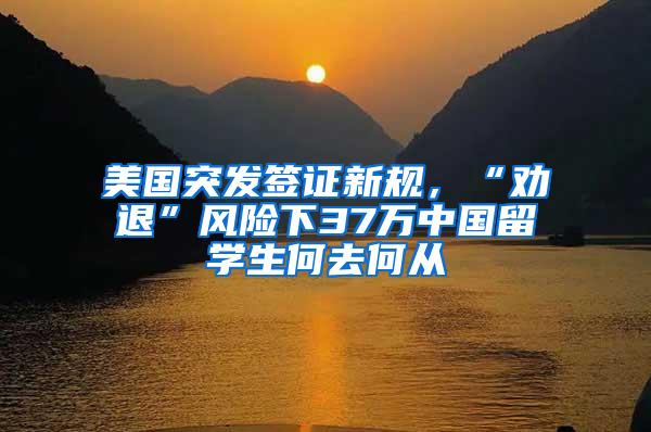 美国突发签证新规，“劝退”风险下37万中国留学生何去何从