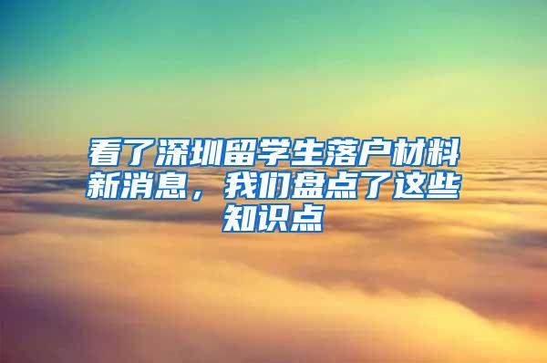 看了深圳留学生落户材料新消息，我们盘点了这些知识点