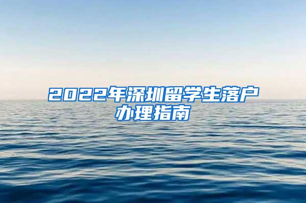 2022年深圳留学生落户办理指南