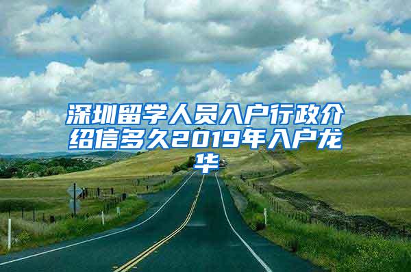 深圳留学人员入户行政介绍信多久2019年入户龙华