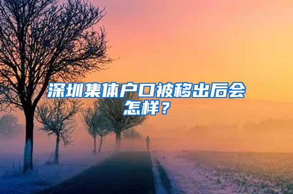 深圳集体户口被移出后会怎样？