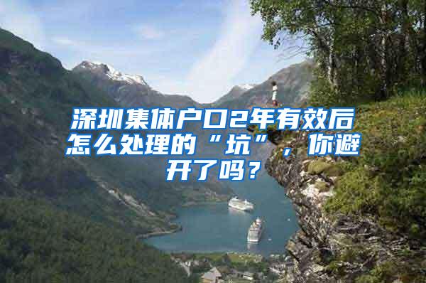 深圳集体户口2年有效后怎么处理的“坑”，你避开了吗？