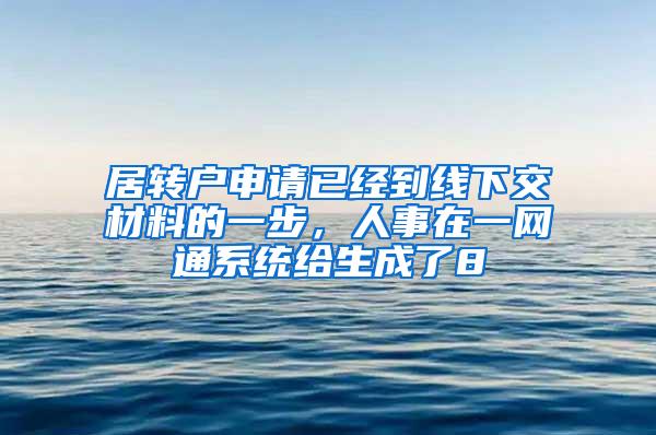 居转户申请已经到线下交材料的一步，人事在一网通系统给生成了8