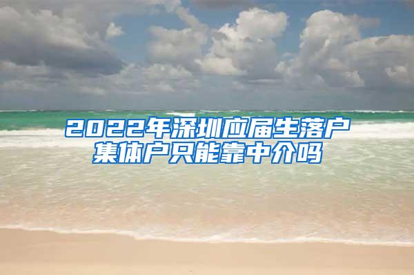 2022年深圳应届生落户集体户只能靠中介吗