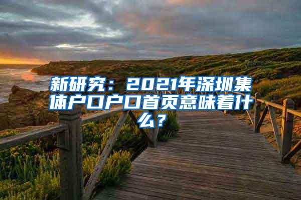 新研究：2021年深圳集体户口户口首页意味着什么？