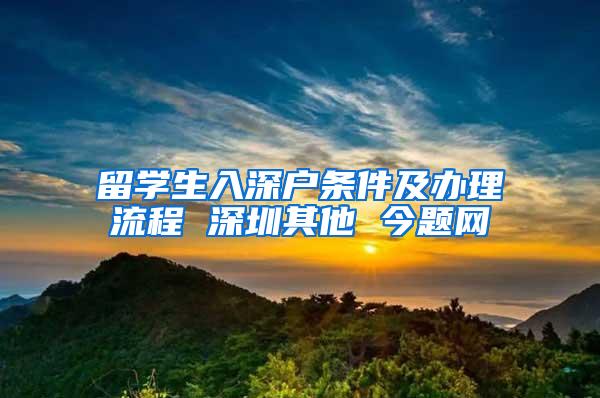 留学生入深户条件及办理流程 深圳其他 今题网