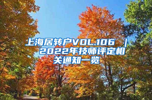 上海居转户VOL.106 ｜  2022年技师评定相关通知一览