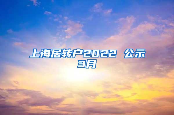 上海居转户2022 公示3月