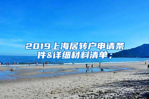 2019上海居转户申请条件&详细材料清单；