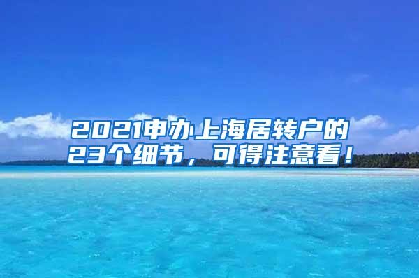 2021申办上海居转户的23个细节，可得注意看！