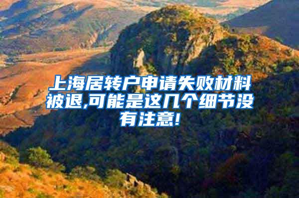 上海居转户申请失败材料被退,可能是这几个细节没有注意!