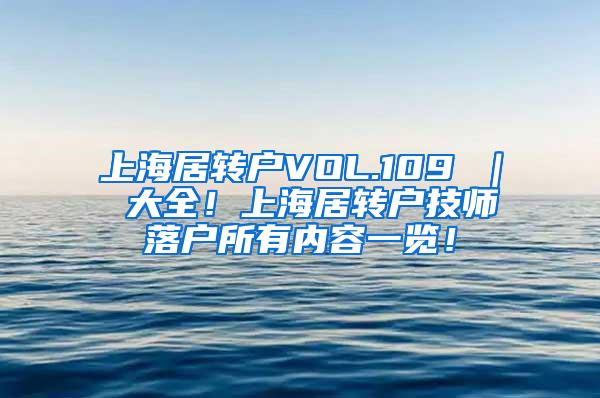 上海居转户VOL.109 ｜ 大全！上海居转户技师落户所有内容一览！