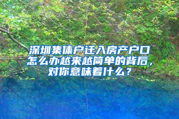 深圳集体户迁入房产户口怎么办越来越简单的背后，对你意味着什么？