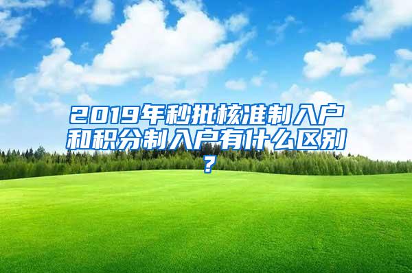 2019年秒批核准制入户和积分制入户有什么区别？