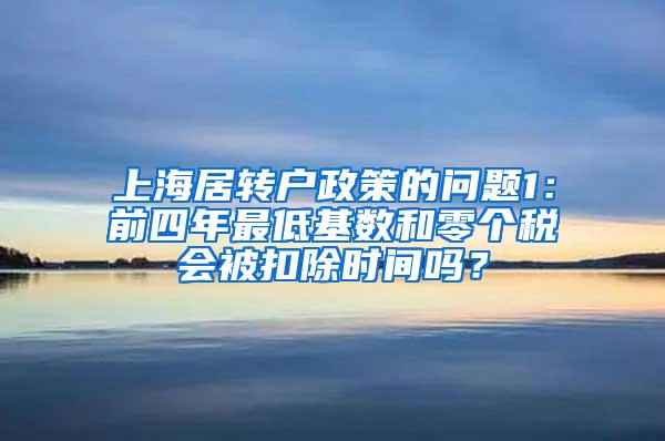 上海居转户政策的问题1：前四年最低基数和零个税会被扣除时间吗？