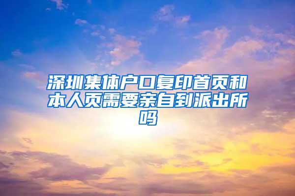 深圳集体户口复印首页和本人页需要亲自到派出所吗