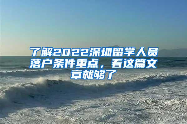 了解2022深圳留学人员落户条件重点，看这篇文章就够了