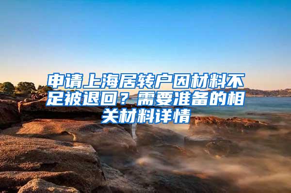 申请上海居转户因材料不足被退回？需要准备的相关材料详情