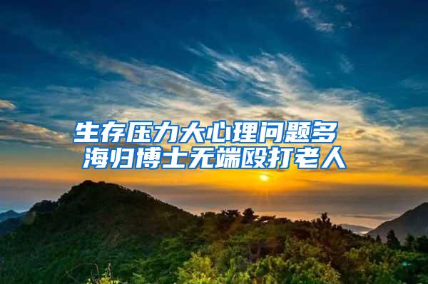 生存压力大心理问题多 海归博士无端殴打老人