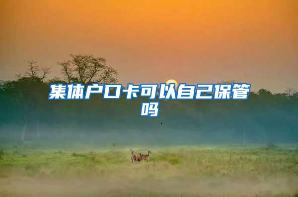 集体户口卡可以自己保管吗