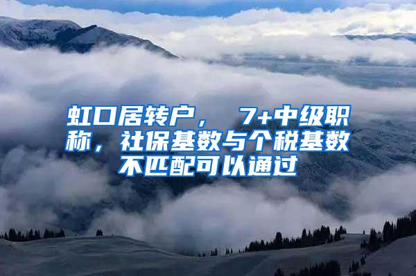 虹口居转户， 7+中级职称，社保基数与个税基数不匹配可以通过