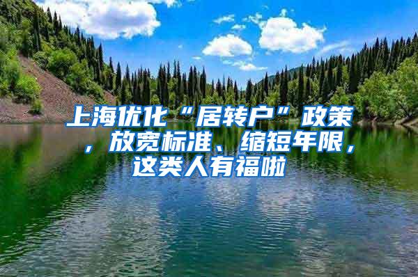 上海优化“居转户”政策 ，放宽标准、缩短年限，这类人有福啦