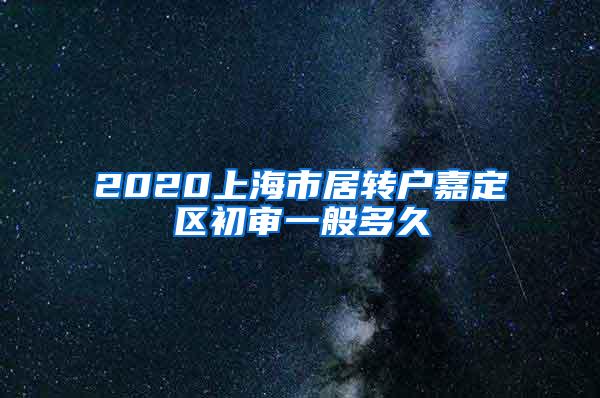 2020上海市居转户嘉定区初审一般多久